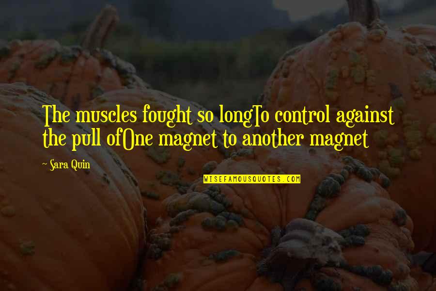 Daniel Coit Gilman Quotes By Sara Quin: The muscles fought so longTo control against the