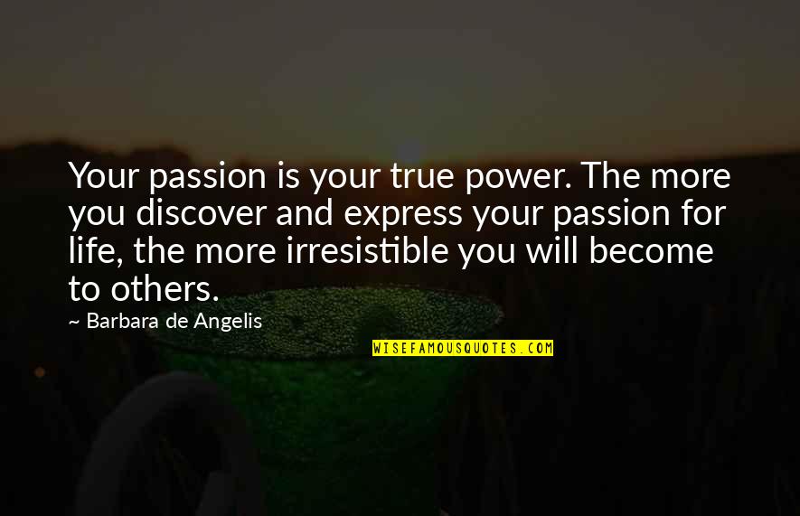 Daniel Cormier Quotes By Barbara De Angelis: Your passion is your true power. The more