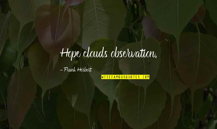 Daniel Coyle Quotes By Frank Herbert: Hope clouds observation.