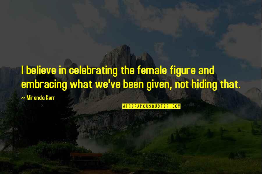 Daniel Craig Layer Cake Quotes By Miranda Kerr: I believe in celebrating the female figure and