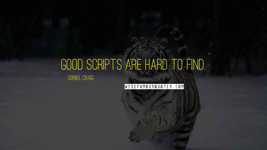 Daniel Craig quotes: Good scripts are hard to find.