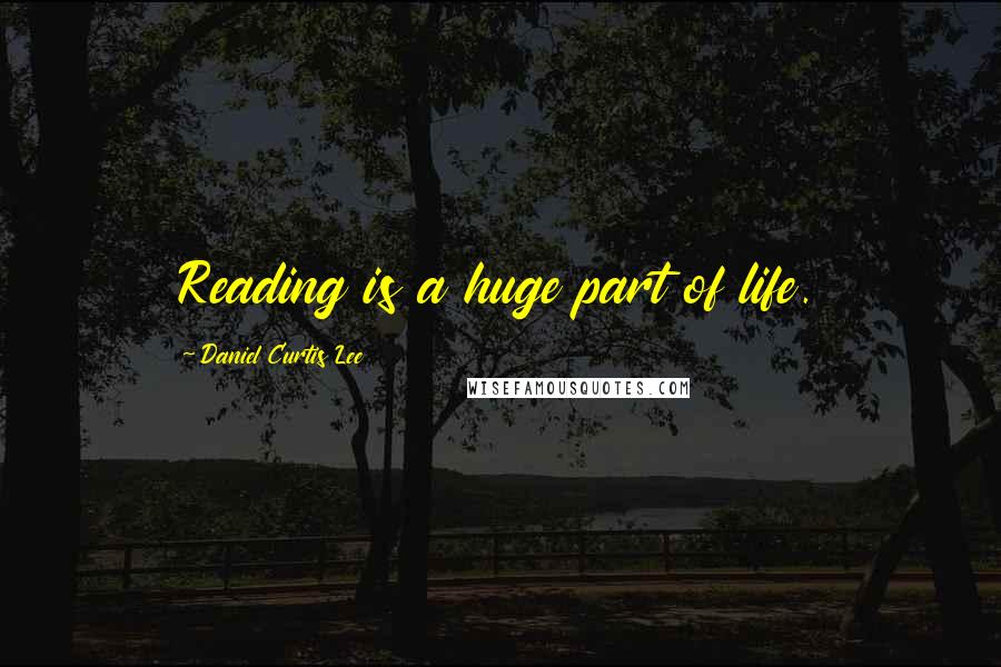 Daniel Curtis Lee quotes: Reading is a huge part of life.