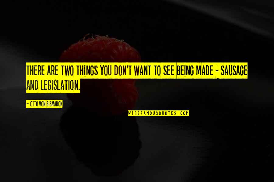 Daniel Cutler Quotes By Otto Von Bismarck: There are two things you don't want to Daniel Cutler Quotes By Otto Von Bismarck: There are two things you don't want to