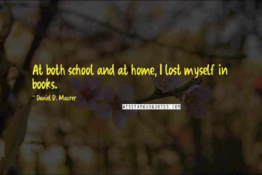 Daniel D. Maurer quotes: At both school and at home, I lost myself in books.