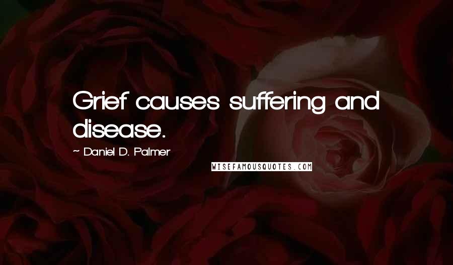 Daniel D. Palmer quotes: Grief causes suffering and disease.