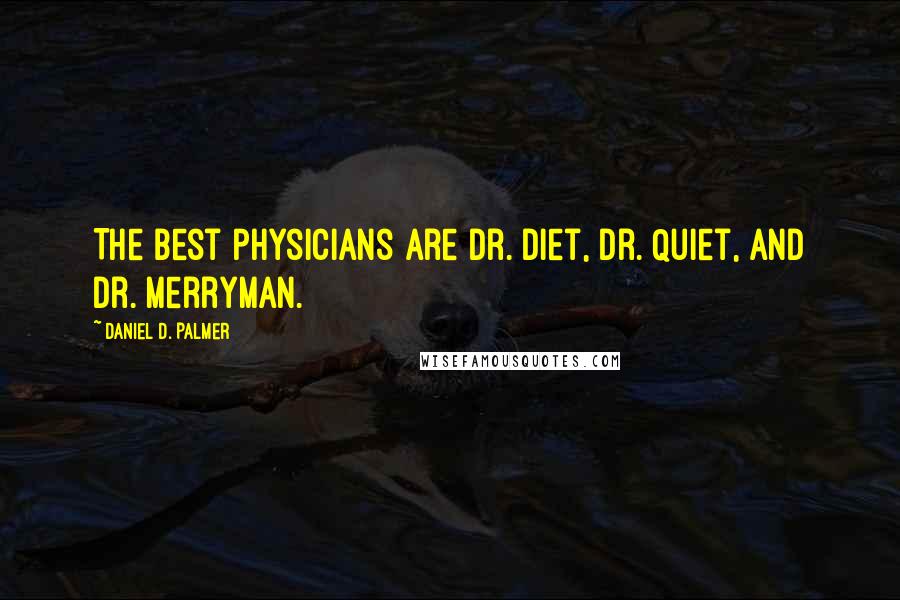 Daniel D. Palmer quotes: The best physicians are Dr. Diet, Dr. Quiet, and Dr. Merryman.