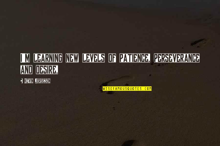 Daniel Da Silva Quotes By Kevin Jorgeson: I'm learning new levels of patience, perseverance and Daniel Da Silva Quotes By Kevin Jorgeson: I'm learning new levels of patience, perseverance and