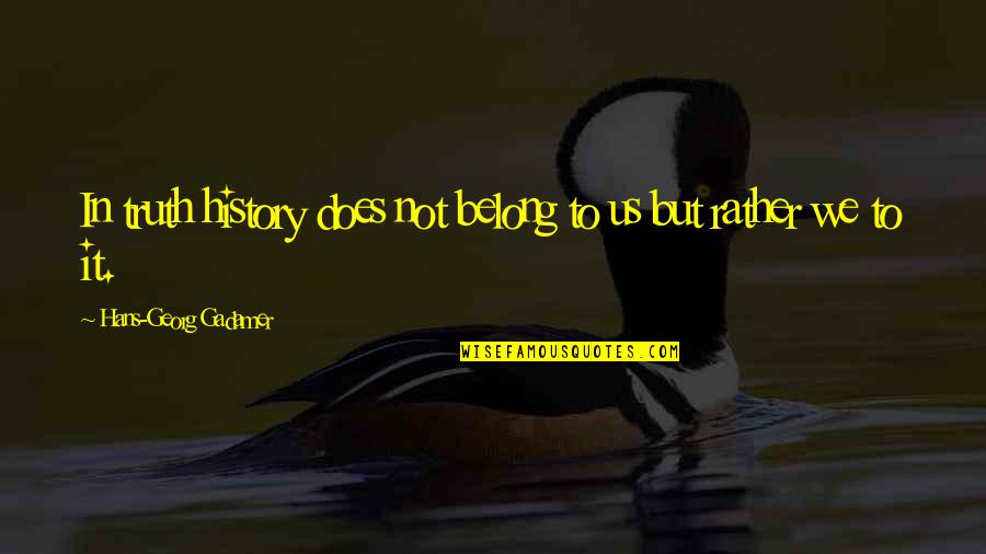 Daniel Daly Quotes By Hans-Georg Gadamer: In truth history does not belong to us Daniel Daly Quotes By Hans-Georg Gadamer: In truth history does not belong to us