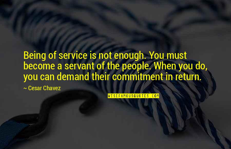 Daniel Day Lewis Film Quotes By Cesar Chavez: Being of service is not enough. You must