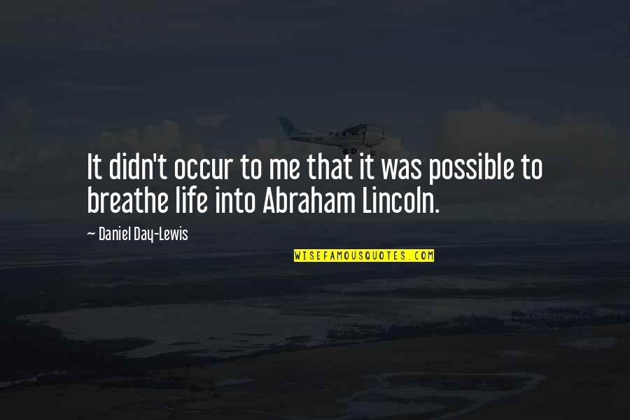 Daniel Day Lewis Lincoln Quotes By Daniel Day-Lewis: It didn't occur to me that it was