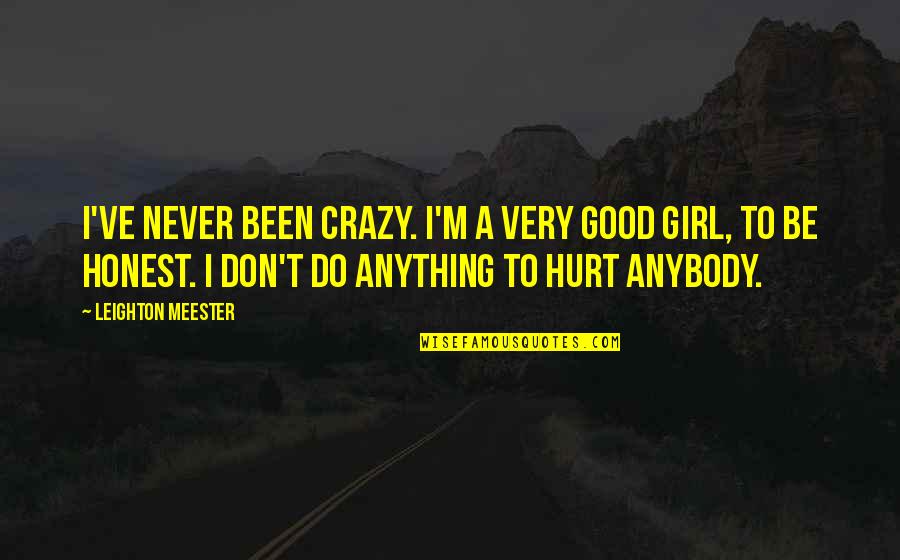Daniel Day Lewis Movie Quotes By Leighton Meester: I've never been crazy. I'm a very good Daniel Day Lewis Movie Quotes By Leighton Meester: I've never been crazy. I'm a very good