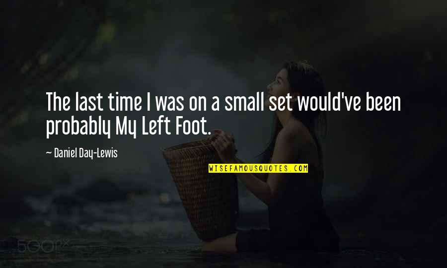 Daniel Day Lewis Quotes By Daniel Day-Lewis: The last time I was on a small