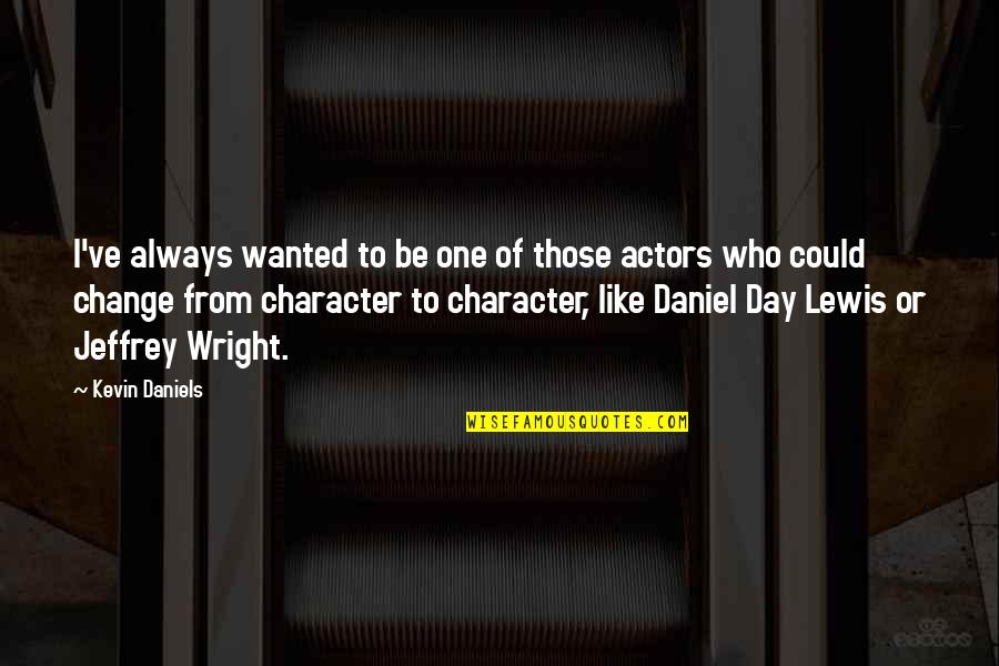 Daniel Day Lewis Quotes By Kevin Daniels: I've always wanted to be one of those