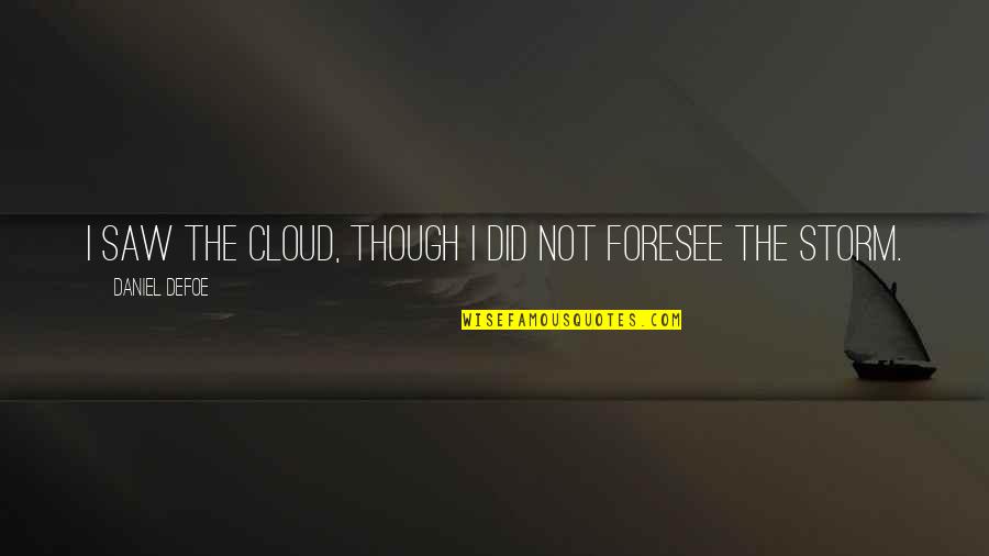Daniel Defoe Moll Flanders Quotes By Daniel Defoe: I saw the Cloud, though I did not