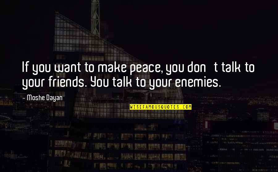 Daniel Defoe Plague Quotes By Moshe Dayan: If you want to make peace, you don't