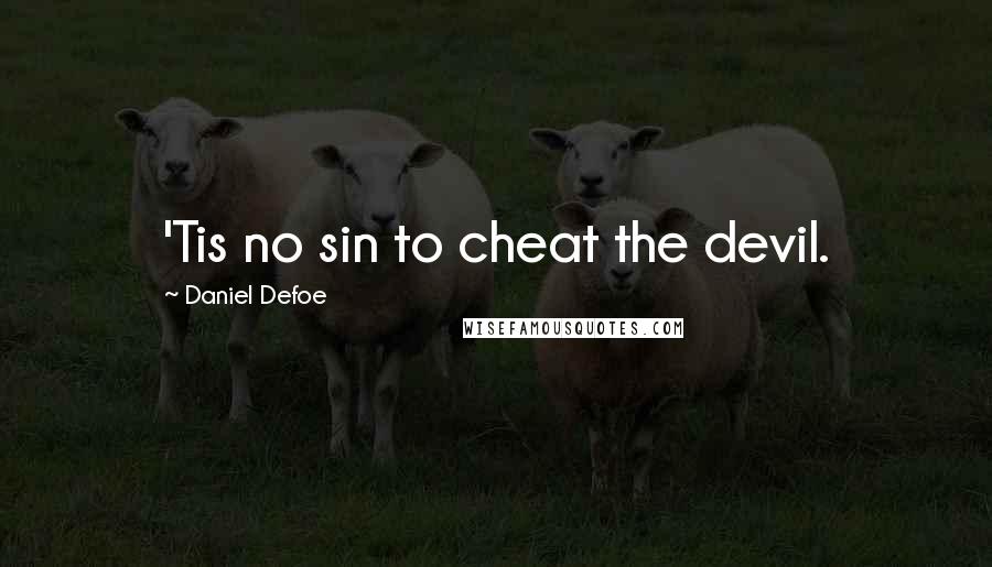 Daniel Defoe quotes: 'Tis no sin to cheat the devil.