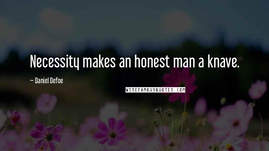Daniel Defoe quotes: Necessity makes an honest man a knave.