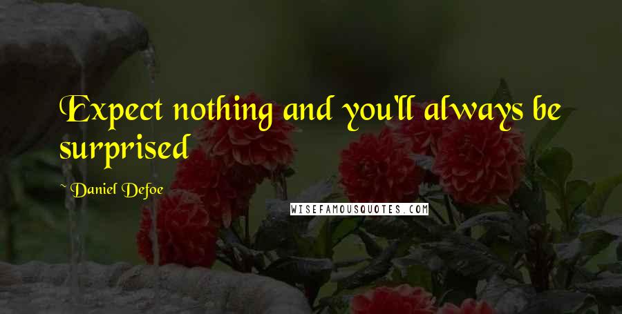 Daniel Defoe quotes: Expect nothing and you'll always be surprised