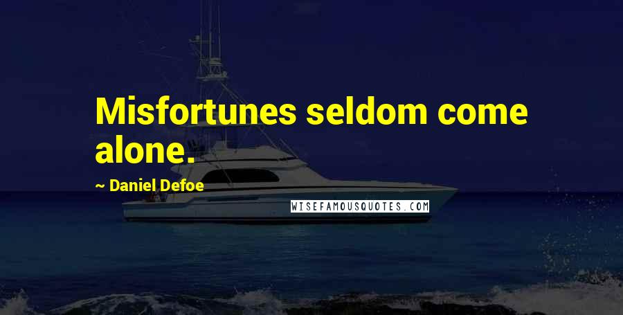 Daniel Defoe quotes: Misfortunes seldom come alone.