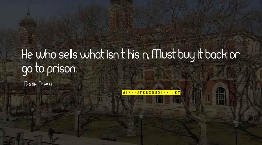 Daniel Drew Quotes By Daniel Drew: He who sells what isn't his'n, Must buy