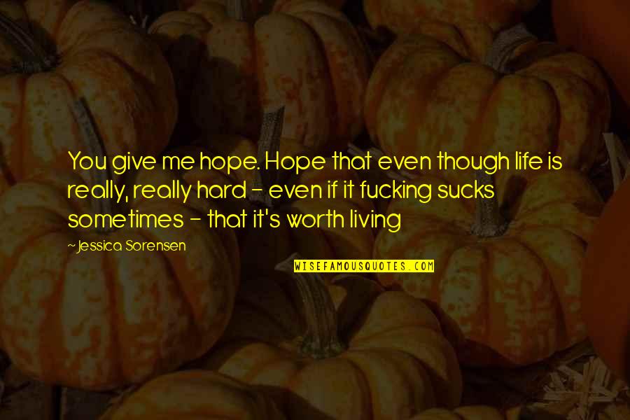 Daniel Ellsworth Quotes By Jessica Sorensen: You give me hope. Hope that even though Daniel Ellsworth Quotes By Jessica Sorensen: You give me hope. Hope that even though