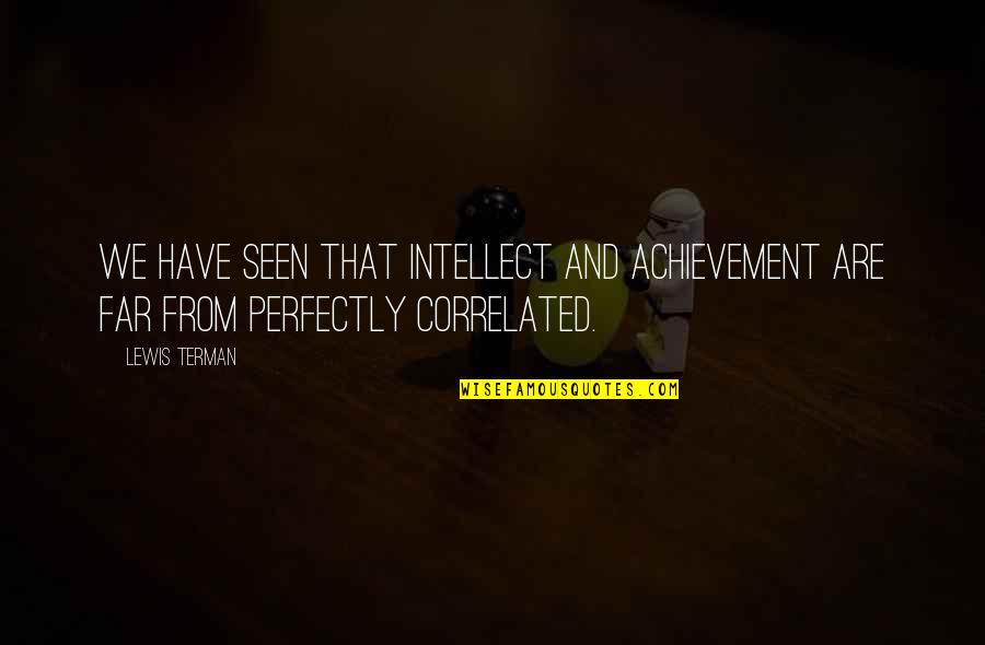 Daniel Ellsworth Quotes By Lewis Terman: We have seen that intellect and achievement are