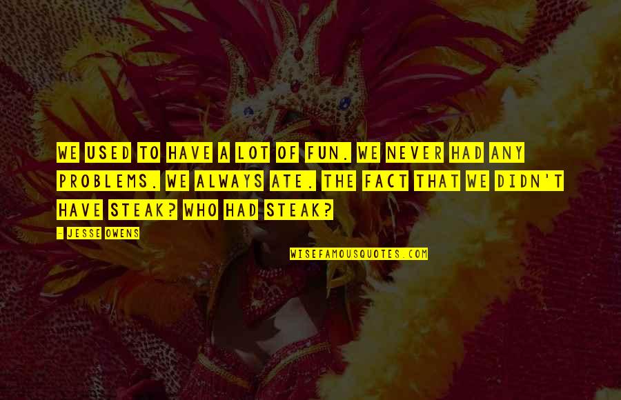 Daniel Garfinkel Quotes By Jesse Owens: We used to have a lot of fun. Daniel Garfinkel Quotes By Jesse Owens: We used to have a lot of fun.