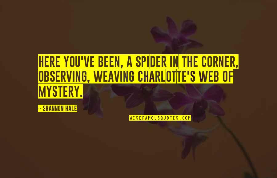 Daniel Goldstein Quotes By Shannon Hale: Here you've been, a spider in the corner,