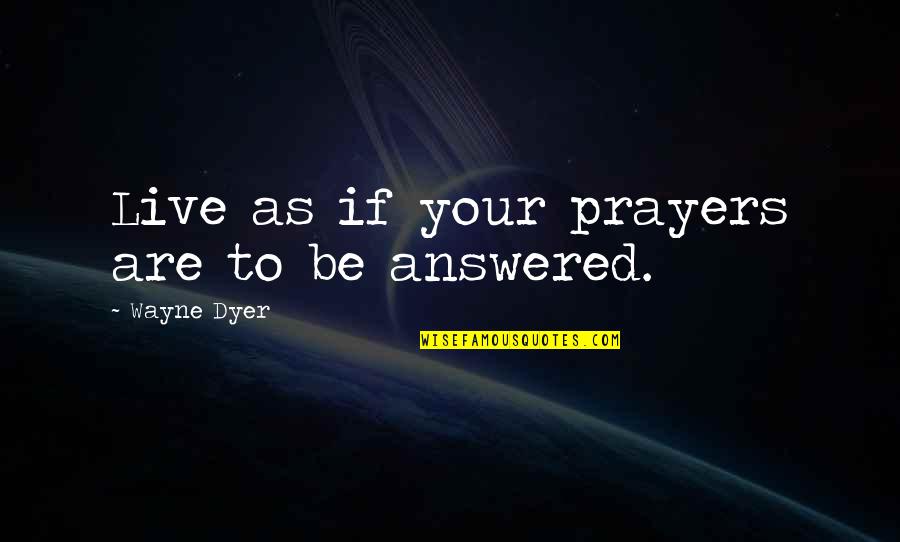 Daniel Goldston Quotes By Wayne Dyer: Live as if your prayers are to be