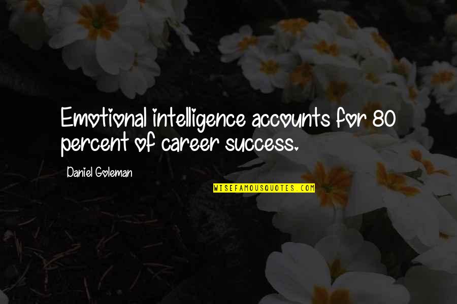 Daniel Goleman Emotional Intelligence Quotes By Daniel Goleman: Emotional intelligence accounts for 80 percent of career Daniel Goleman Emotional Intelligence Quotes By Daniel Goleman: Emotional intelligence accounts for 80 percent of career