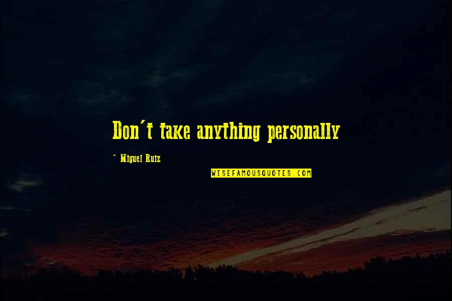 Daniel Goleman Emotional Intelligence Quotes By Miguel Ruiz: Don't take anything personally Daniel Goleman Emotional Intelligence Quotes By Miguel Ruiz: Don't take anything personally