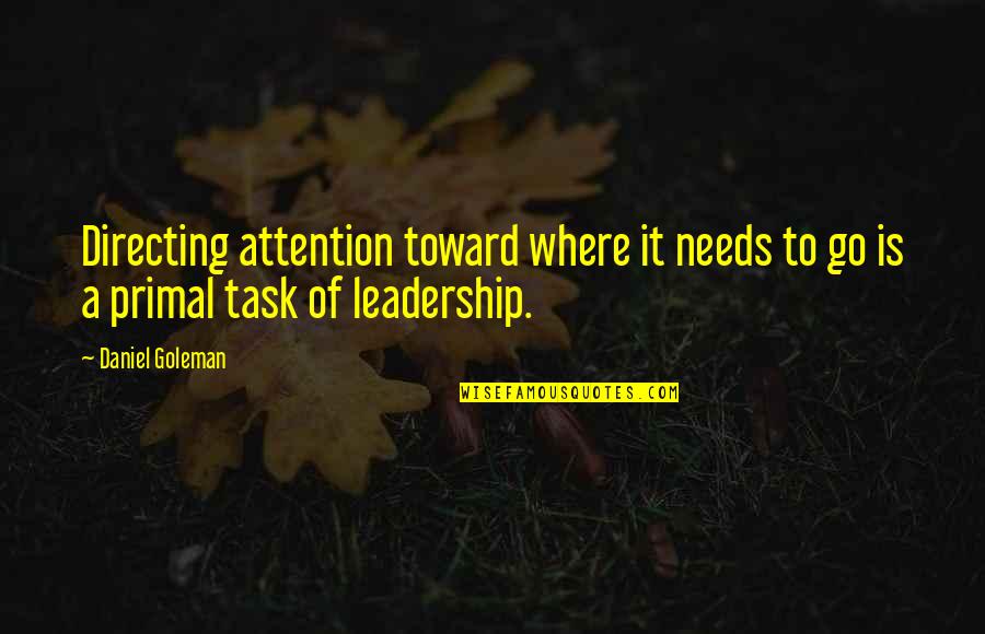 Daniel Goleman Primal Leadership Quotes By Daniel Goleman: Directing attention toward where it needs to go