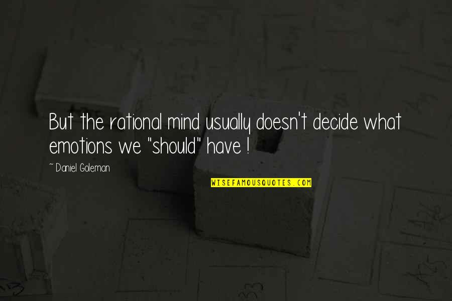 Daniel Goleman Quotes By Daniel Goleman: But the rational mind usually doesn't decide what