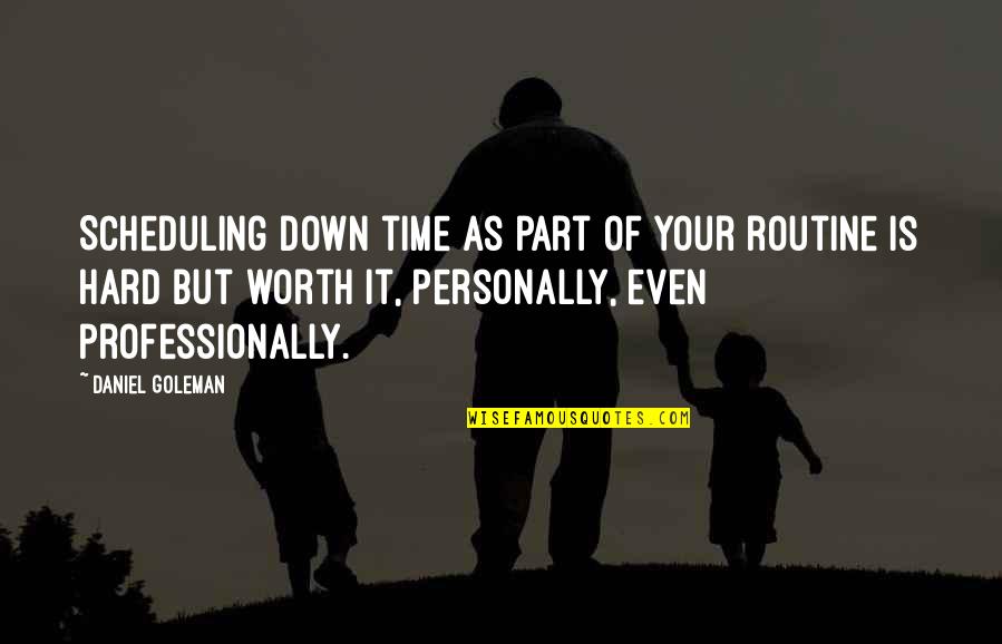 Daniel Goleman Quotes By Daniel Goleman: Scheduling down time as part of your routine Daniel Goleman Quotes By Daniel Goleman: Scheduling down time as part of your routine