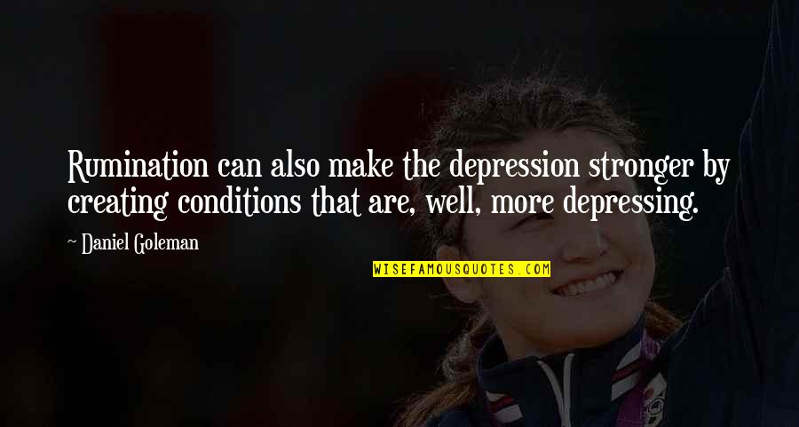 Daniel Goleman Quotes By Daniel Goleman: Rumination can also make the depression stronger by