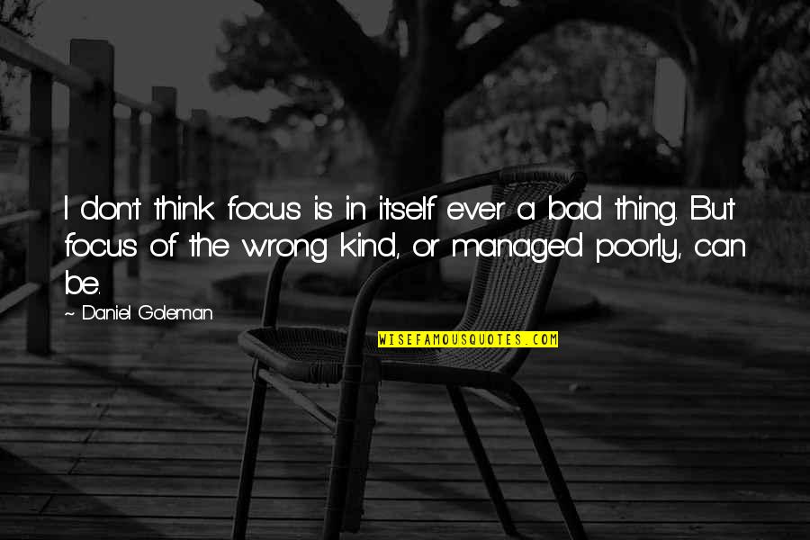 Daniel Goleman Quotes By Daniel Goleman: I don't think focus is in itself ever Daniel Goleman Quotes By Daniel Goleman: I don't think focus is in itself ever