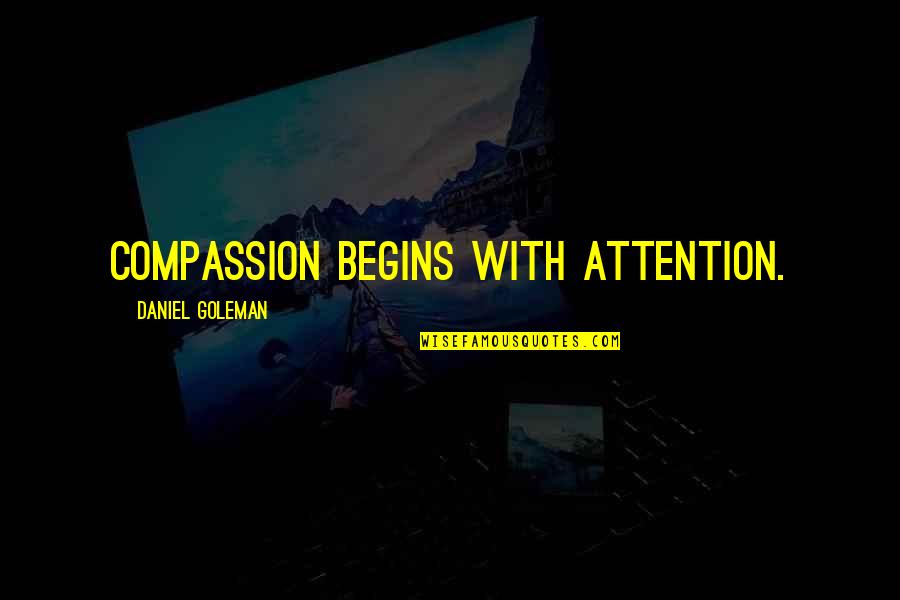 Daniel Goleman Quotes By Daniel Goleman: Compassion begins with attention. Daniel Goleman Quotes By Daniel Goleman: Compassion begins with attention.