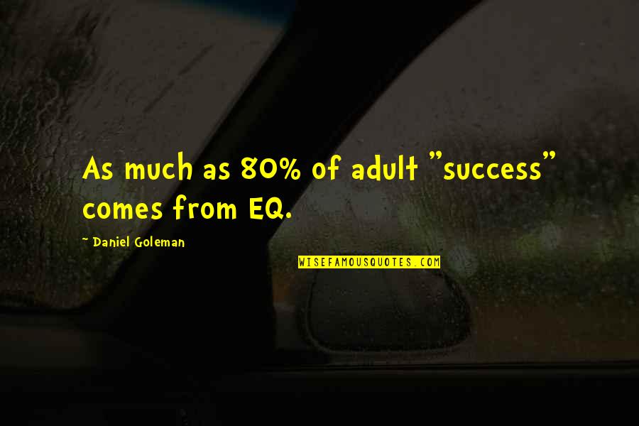 Daniel Goleman Quotes By Daniel Goleman: As much as 80% of adult "success" comes Daniel Goleman Quotes By Daniel Goleman: As much as 80% of adult "success" comes