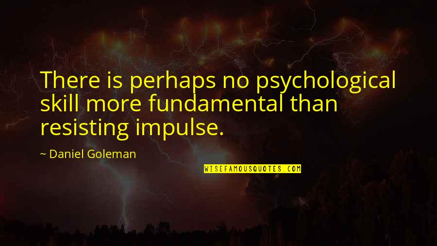 Daniel Goleman Quotes By Daniel Goleman: There is perhaps no psychological skill more fundamental