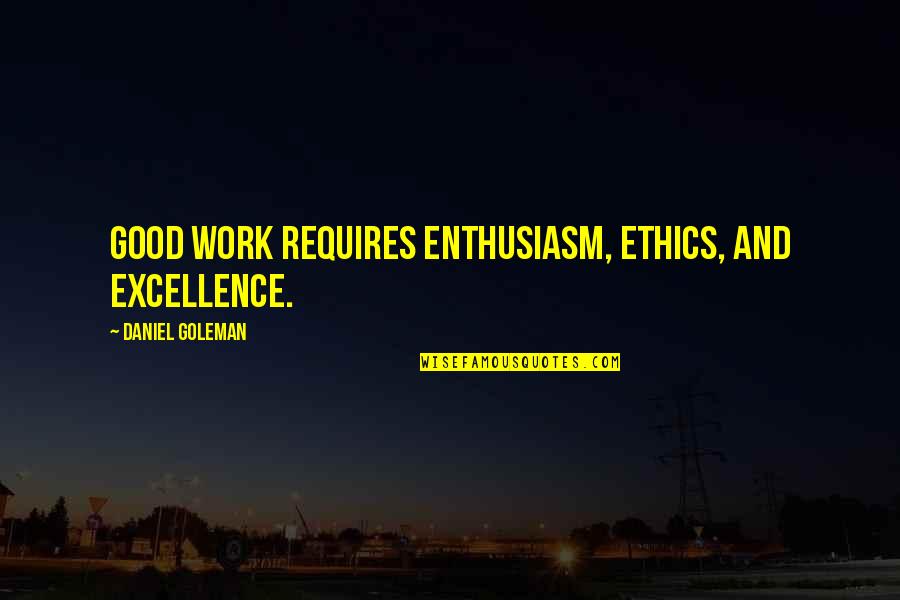 Daniel Goleman Quotes By Daniel Goleman: Good work requires enthusiasm, ethics, and excellence. Daniel Goleman Quotes By Daniel Goleman: Good work requires enthusiasm, ethics, and excellence.
