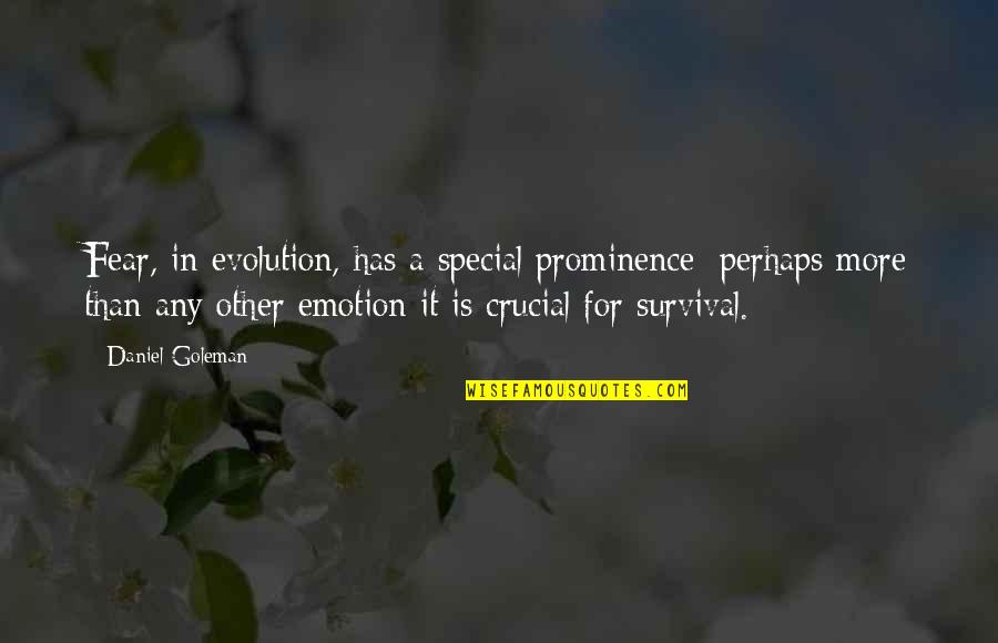 Daniel Goleman Quotes By Daniel Goleman: Fear, in evolution, has a special prominence: perhaps Daniel Goleman Quotes By Daniel Goleman: Fear, in evolution, has a special prominence: perhaps