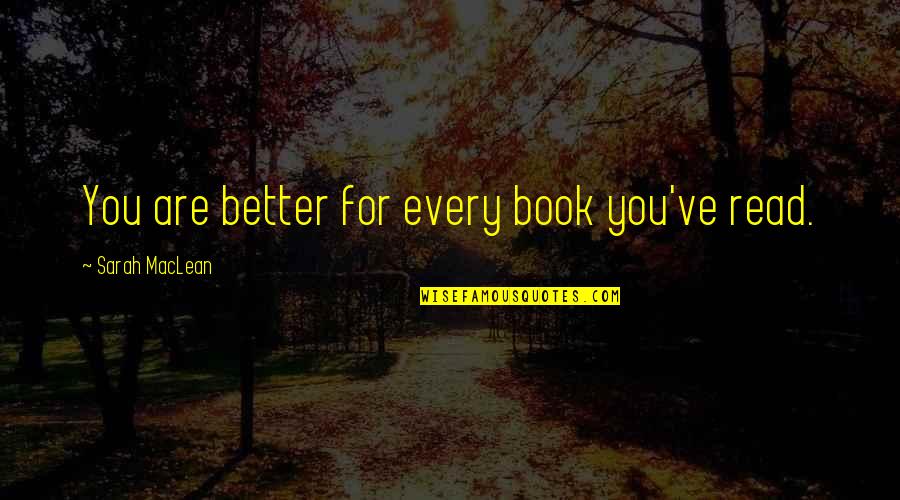 Daniel Gooch Quotes By Sarah MacLean: You are better for every book you've read.