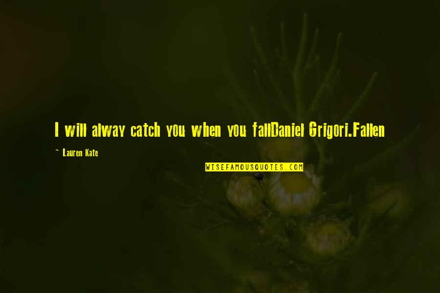 Daniel Grigori Quotes By Lauren Kate: I will alway catch you when you fallDaniel