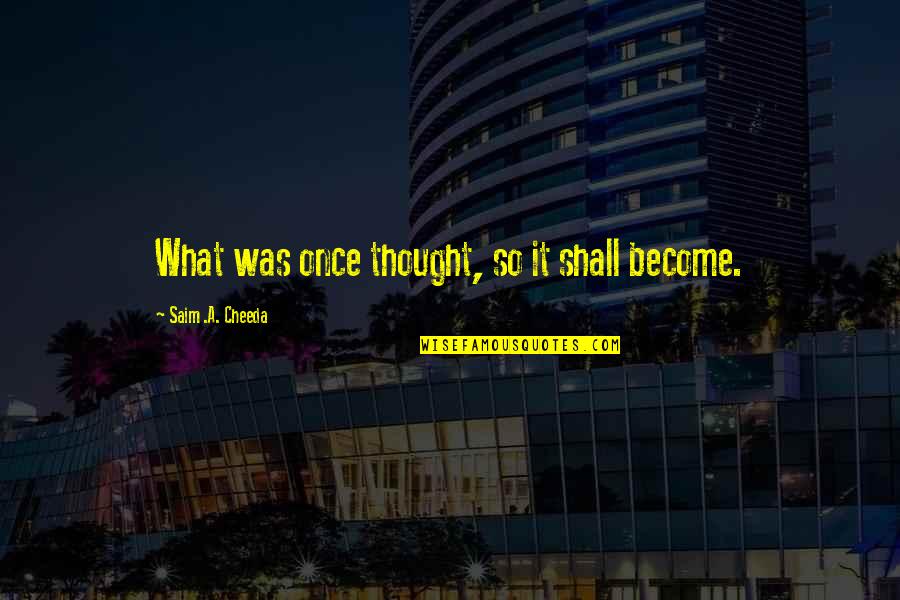 Daniel Grigori Quotes By Saim .A. Cheeda: What was once thought, so it shall become.