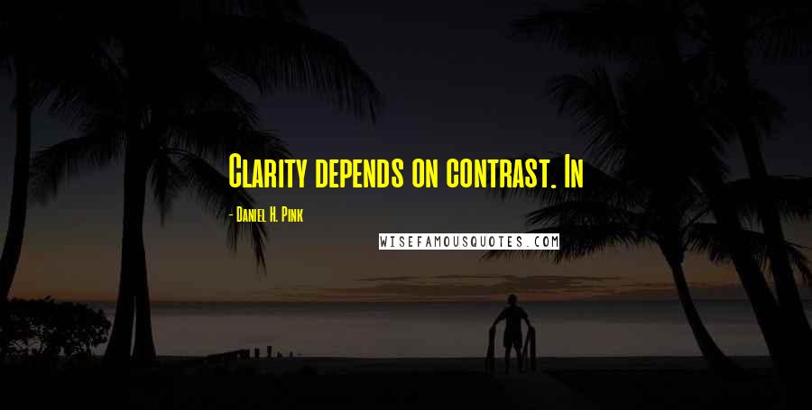 Daniel H. Pink quotes: Clarity depends on contrast. In