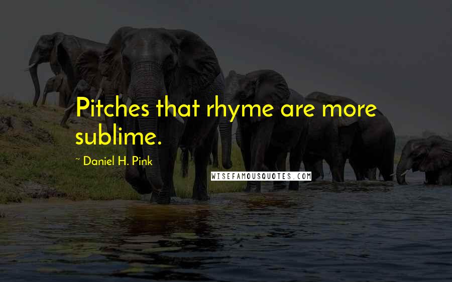 Daniel H. Pink quotes: Pitches that rhyme are more sublime.