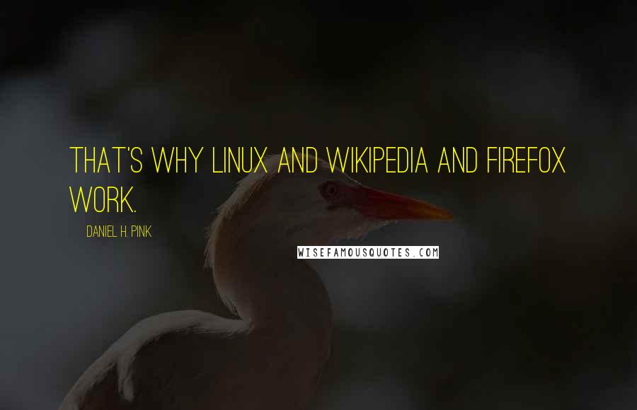Daniel H. Pink quotes: That's why Linux and Wikipedia and Firefox work.