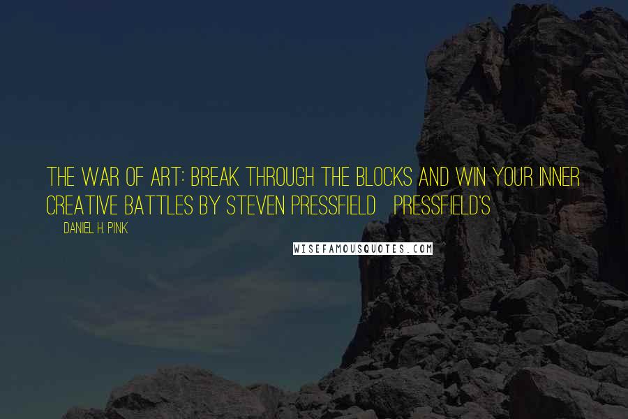 Daniel H. Pink quotes: The War of Art: Break Through the Blocks and Win Your Inner Creative Battles BY STEVEN PRESSFIELD Pressfield's