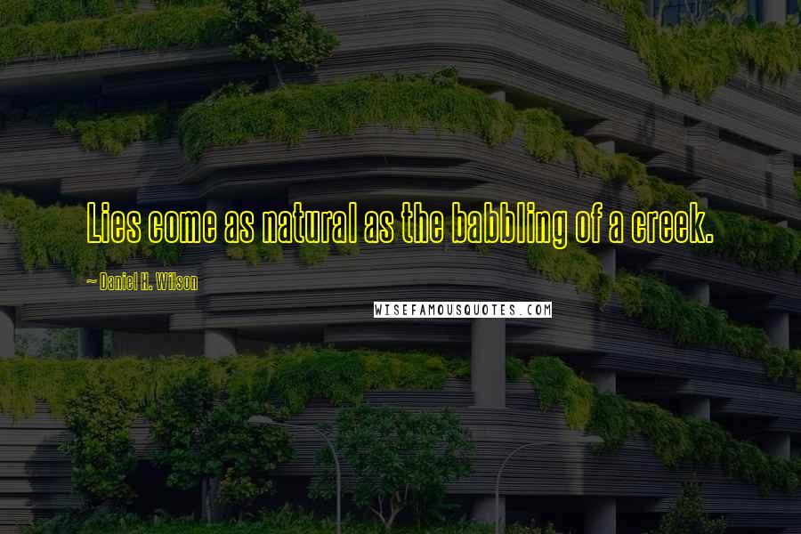 Daniel H. Wilson quotes: Lies come as natural as the babbling of a creek.