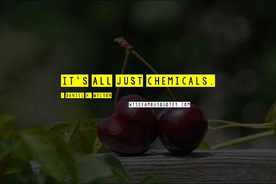 Daniel H. Wilson quotes: It's all just chemicals.